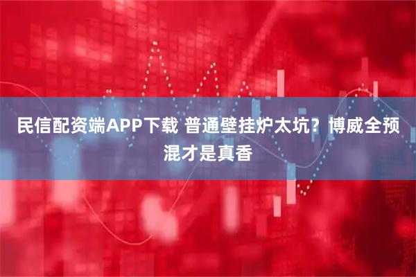 民信配资端APP下载 普通壁挂炉太坑？博威全预混才是真香